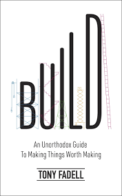 Build: An Unorthodox Guide to Making Things Worth Making cover
